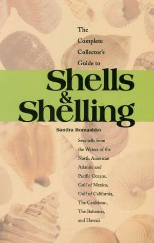 The Complete Collector's Guide to Shells & Shelling: Seashells for the Waters of the North American Atlantic and Pacific Oceans, Gulf of Mexico, Gulf de Sandra Romashko