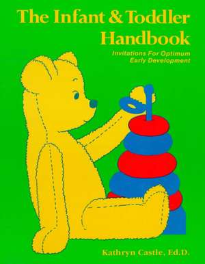 The Infant & Toddler Handbook: Invitations for Optimum Early Development de Kathryn Castle