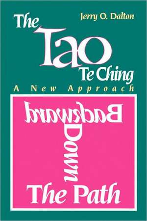 Backward Down the Path: A New Approach to the Tao Te Ching de Jerry O. Dalton