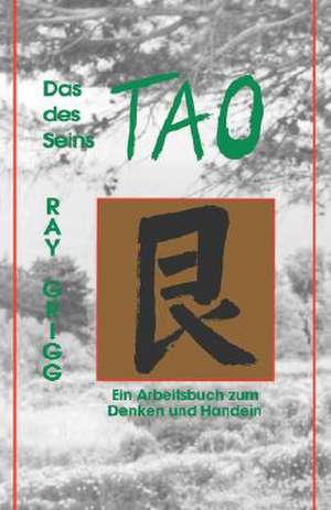 Das Tao Des Seins: Ein Arbeitsbuch Zum Denken Und Handeln = The Tao of Being de Ray Grigg