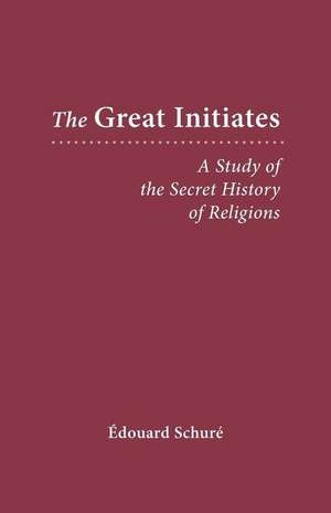 The Great Initiates: A Study of the Secret History of Religions de Edward Schure