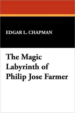 The Magic Labyrinth of Philip Jose Farmer de Edgar L. Chapman