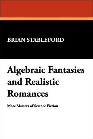 Algebraic Fantasies and Realistic Romances de Brian M. Stableford