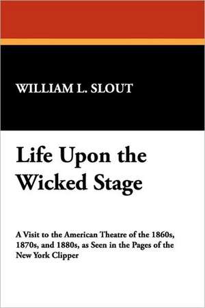 Life Upon the Wicked Stage de William L. Slout