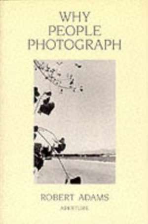 Robert Adams: Why People Photograph: Selected Essays and Reviews de Robert Adams