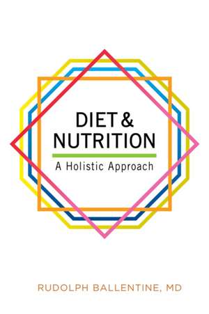 Diet & Nutrition: A Holistic Approach de Rudolph M. Ballentine