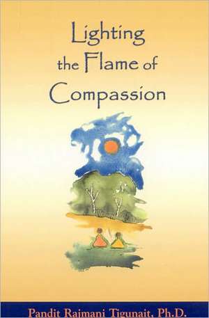 Lighting Flame of Compassion de Pandit Rajmani PH.D. Tigunait