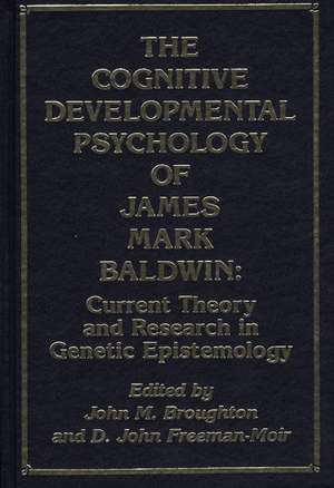 The Cognitive Developmental Psychology of James Mark Baldwin: Current Theory and Research in Genetic Epistemology de John M. Broughton