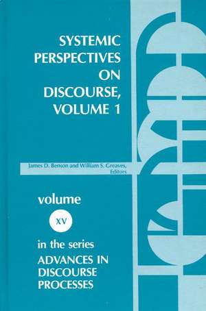 Systemic Perspectives on Discourse, Volume 1: Seleced Theoretical Papers from the Ninth International Systemic Workshop de James Benson