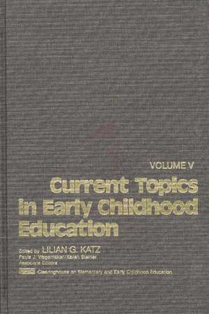 Current Topics in Early Childhood Education, Volume 5 de Lilian G. Katz