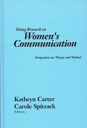 Doing Research on Women's Communication: Perspectives on Theory and Method de Carole Spitzack