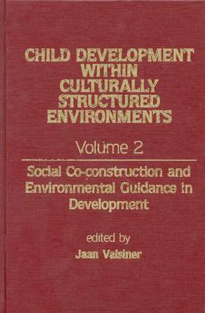 Child Development Within Culturally Structured Environments, Volume 2: Social Co-Construction and Environmental Guidance in Development de Jaan Valsiner