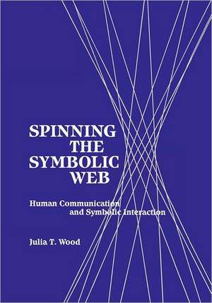 Spinning the Symbolic Web: Human Communication as Symbolic Interaction de Julia T. Wood