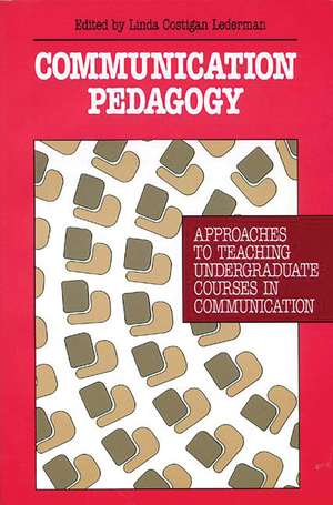 Communication Pedagogy: Approaches to Teaching Undergraduate Courses in Communication de Linda Costigan Lederman