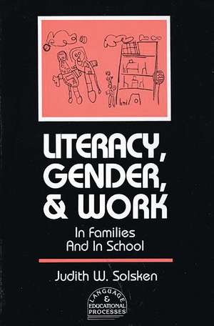 Literacy, Gender, and Work: In Families And In School de Judith W. Solsken