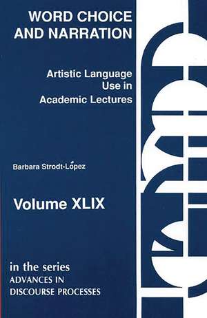 Word Choice and Narration in Academic Lectures: An Essay in Artistic Language Usage de Barbara Strodt-Lopez