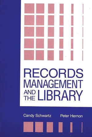 Records Management and the Library: Issues and Practices de Candy Schwartz