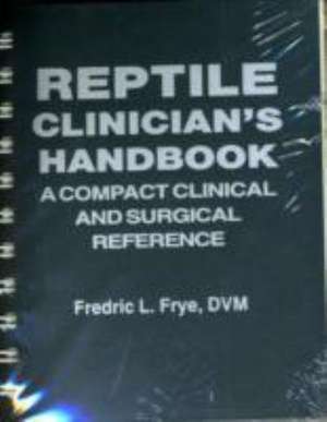 Reptile Clinician's Handbook: "A Compact Surgical and Clinical Reference" de Fredric L. Frye