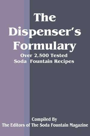 The Dispenser's Formulary: A Handbook of Over 2,500 Tested Recipes with a Catalog of Apparatus, Sundries and Supplies de Soda Fountain Trade Magazine