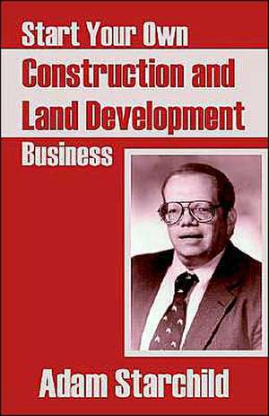 Start Your Own Construction and Land Development Business de Adam Starchild