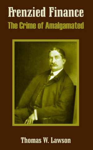 Frenzied Finance: The Crime of Amalgamated de Thomas William Lawson