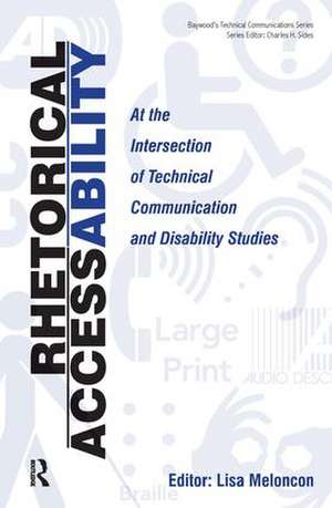 Rhetorical Accessability: At the Intersection of Technical Communication and Disability Studies de Lisa Meloncon