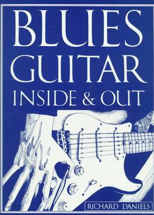 Blues Guitar Inside and Out de Richard Daniels