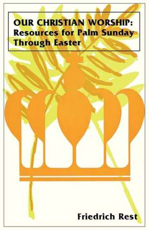 Our Christian Worship: Resources for Palm Sunday Through Easter de CSS Publishing Co