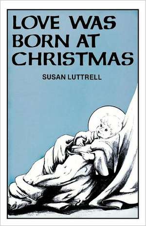 Love Was Born at Christmas de Susan Luttrell