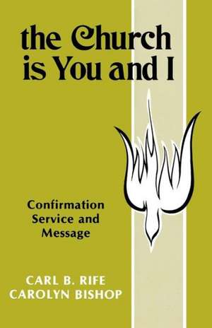 The Church Is You and I: Confirmation Service and Message de Carl B. Rife