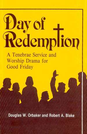 Day of Redemption: A Tenebrae Service and Worship Drama for Good Friday de Douglas Orbaker