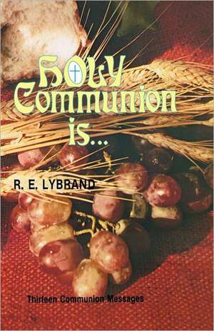 Holy Communion Is...: Thirteen Communion Messages de R. Lybrand