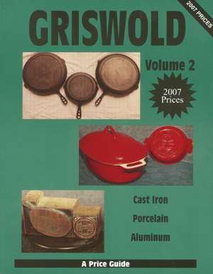 Griswold Volume 2: Cast Iron, Porcelain, Aluminum de L-W Books