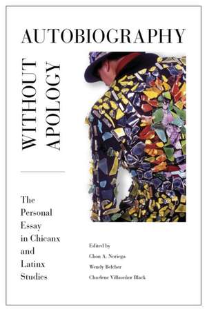 Autobiography Without Apology: The Personal Essay in Chicanx and Latinx Studies de Chon A. Noriega