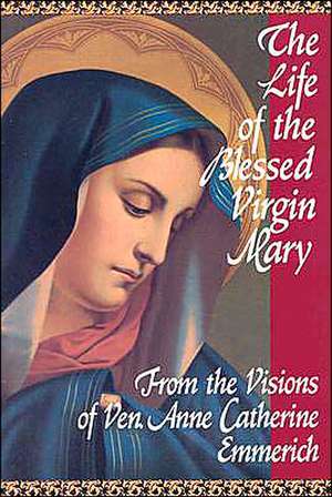 The Life of the Blessed Virgin Mary de Anne Catherine Emmerich