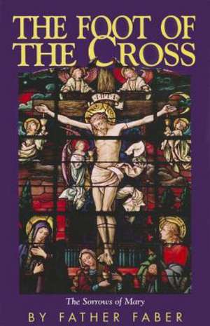 The Foot of the Cross de Rev Fr Frederick W. Faber