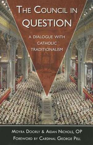 The Council in Question: A Dialogue with Catholic Traditionalism de Moyra Doorly