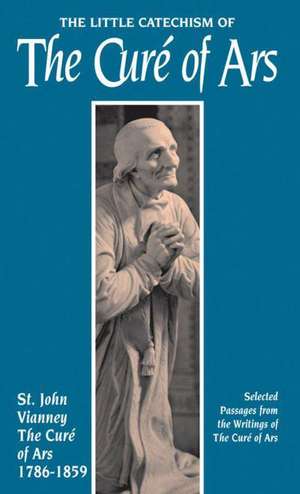 Little Catechism of the Cure of Ars de Jean-Marie Baptiste Vianney