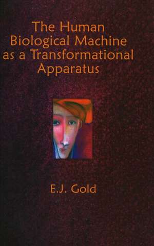 The Human Biological Machine as a Transformational Apparatus: Talks on Transformational Psychology de E. J. Gold