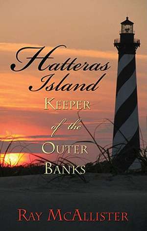 Hatteras Island: Keeper of the Outer Banks de Ray McAllister