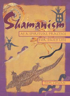 Shamanism as a Spiritual Practice for Daily Life de Tom Cowan