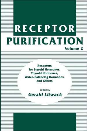 Receptor Purification: Receptors for Steroid Hormones, Thyroid Hormones, Water-Balancing Hormones, and Others de Gerald Litwack