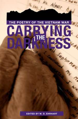 Carrying the Darkness: The Poetry of the Vietnam War de W. D. Ehrhart