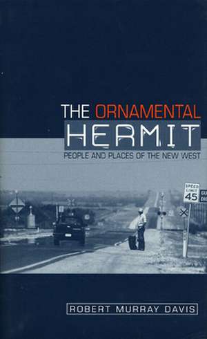 The Ornamental Hermit: People and Places of the New West de Robert Murray Davis