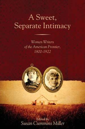 A Sweet, Separate Intimacy: Women Writers of the American Frontier, 1800–1922 de Susan Cummins Miller