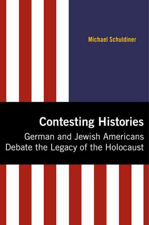 Contesting Histories: German and Jewish Americans and the Legacy of the Holocaust de Michael Schuldiner