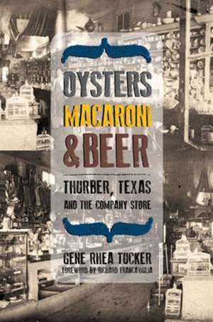 Oysters, Macaroni, and Beer: Thurber, Texas, and the Company Store de Gene Rhea Tucker