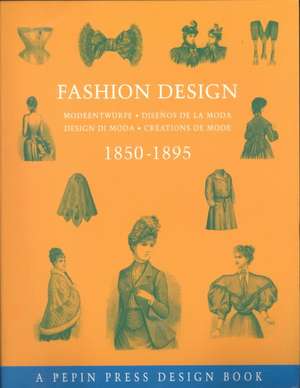 Fashion Design 1850-1895: Modeentwurfe-Disenos de La Moda-Design Di Moda-Creations de Mode de Pepin Press