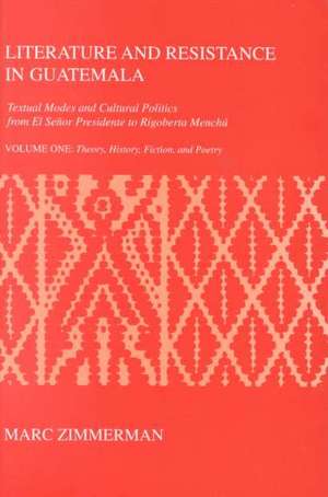 Literature and Resistance in Guatemala: Textual Modes and Cultural Politics from El Señor Presidente to Rigoberta Menchú de Marc Zimmerman