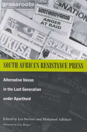 South Africa’s Resistance Press: Alternative Voices in the Last Generation under Apartheid de Les Switzer